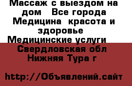 Массаж с выездом на дом - Все города Медицина, красота и здоровье » Медицинские услуги   . Свердловская обл.,Нижняя Тура г.